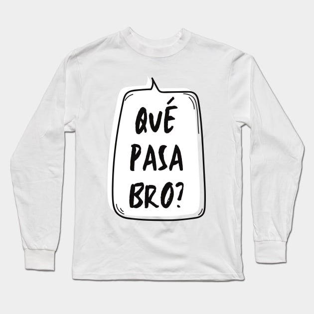 Qué Pasa Bro? Long Sleeve T-Shirt by LegitHooligan